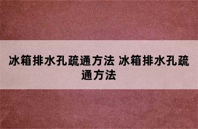 冰箱排水孔疏通方法 冰箱排水孔疏通方法